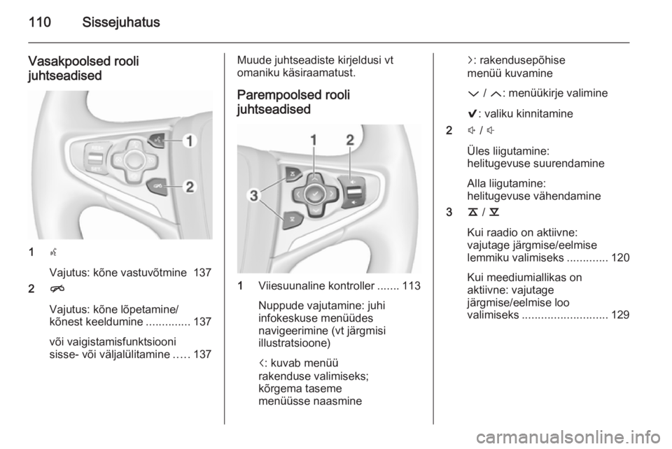 OPEL INSIGNIA 2015.5 Infotainment-süsteemi juhend (in Estonian) 110Sissejuhatus
Vasakpoolsed rooli
juhtseadised
1 s
Vajutus: kõne vastuvõtmine 137
2 n
Vajutus: kõne lõpetamine/
kõnest keeldumine ..............137
või vaigistamisfunktsiooni
sisse- või välja OPEL INSIGNIA 2015.5 Infotainment-süsteemi juhend (in Estonian) 110Sissejuhatus
Vasakpoolsed rooli
juhtseadised
1 s
Vajutus: kõne vastuvõtmine 137
2 n
Vajutus: kõne lõpetamine/
kõnest keeldumine ..............137
või vaigistamisfunktsiooni
sisse- või välja