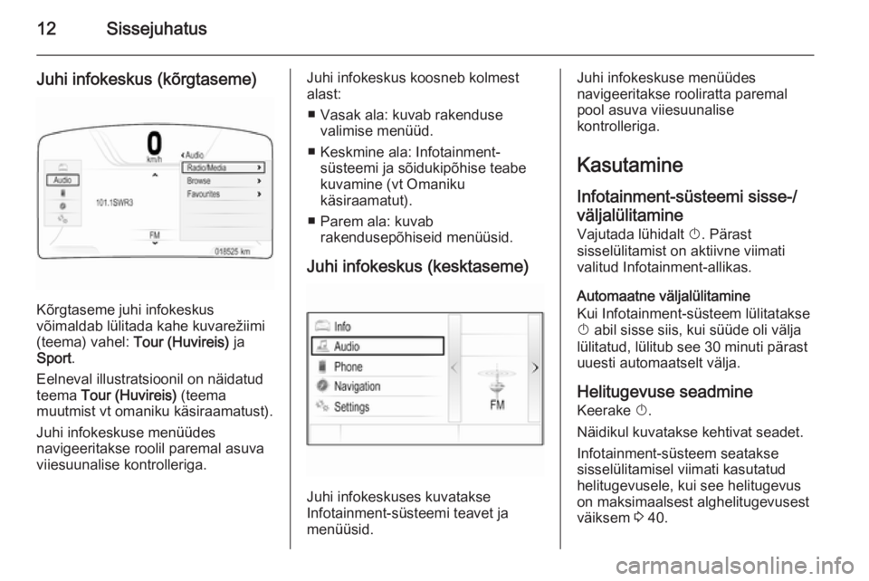 OPEL INSIGNIA 2015.5  Infotainment-süsteemi juhend (in Estonian) 12Sissejuhatus
Juhi infokeskus (kõrgtaseme)
Kõrgtaseme juhi infokeskus
võimaldab lülitada kahe kuvarežiimi
(teema) vahel:  Tour (Huvireis) ja
Sport .
Eelneval illustratsioonil on näidatud
teema 