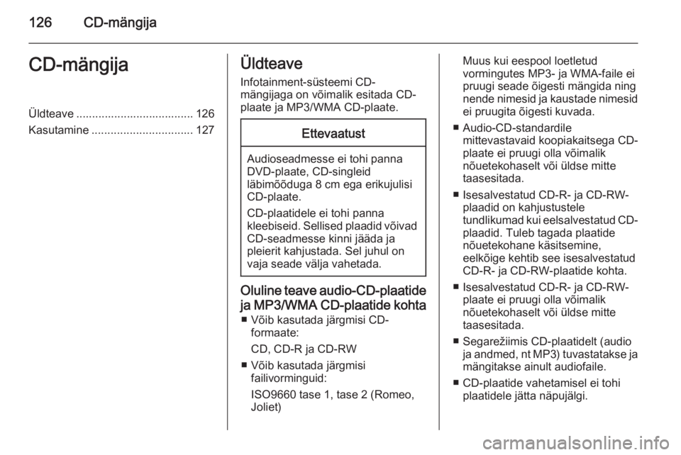 OPEL INSIGNIA 2015.5  Infotainment-süsteemi juhend (in Estonian) 126CD-mängijaCD-mängijaÜldteave ..................................... 126
Kasutamine ................................ 127Üldteave
Infotainment-süsteemi CD-
mängijaga on võimalik esitada CD-
pla
