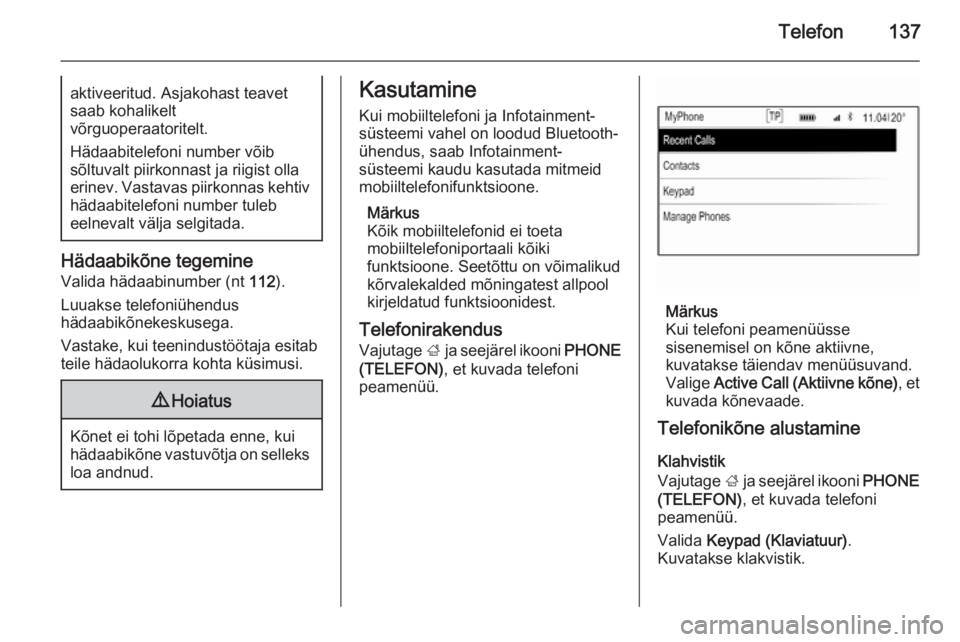 OPEL INSIGNIA 2015.5 Infotainment-süsteemi juhend (in Estonian) Telefon137aktiveeritud. Asjakohast teavet
saab kohalikelt
võrguoperaatoritelt.
Hädaabitelefoni number võib
sõltuvalt piirkonnast ja riigist olla
erinev. Vastavas piirkonnas kehtiv hädaabitelefoni OPEL INSIGNIA 2015.5 Infotainment-süsteemi juhend (in Estonian) Telefon137aktiveeritud. Asjakohast teavet
saab kohalikelt
võrguoperaatoritelt.
Hädaabitelefoni number võib
sõltuvalt piirkonnast ja riigist olla
erinev. Vastavas piirkonnas kehtiv hädaabitelefoni