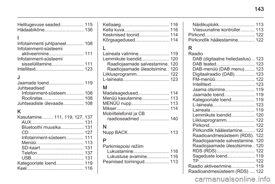 OPEL INSIGNIA 2015.5  Infotainment-süsteemi juhend (in Estonian) 143
Helitugevuse seaded..................115
Hädaabikõne .............................. 136
I
Infotainmenti juhtpaneel .............108
Infotainment-süsteemi aktiveerimine .........................