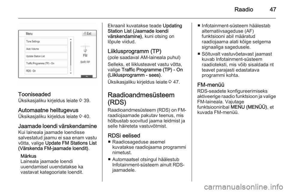 OPEL INSIGNIA 2015.5  Infotainment-süsteemi juhend (in Estonian) Raadio47
Tooniseaded
Üksikasjaliku kirjeldus leiate  3 39.
Automaatne helitugevus
Üksikasjaliku kirjeldus leiate  3 40.
Jaamade loendi värskendamine
Kui laineala jaamade loendisse
salvestatud jaamu