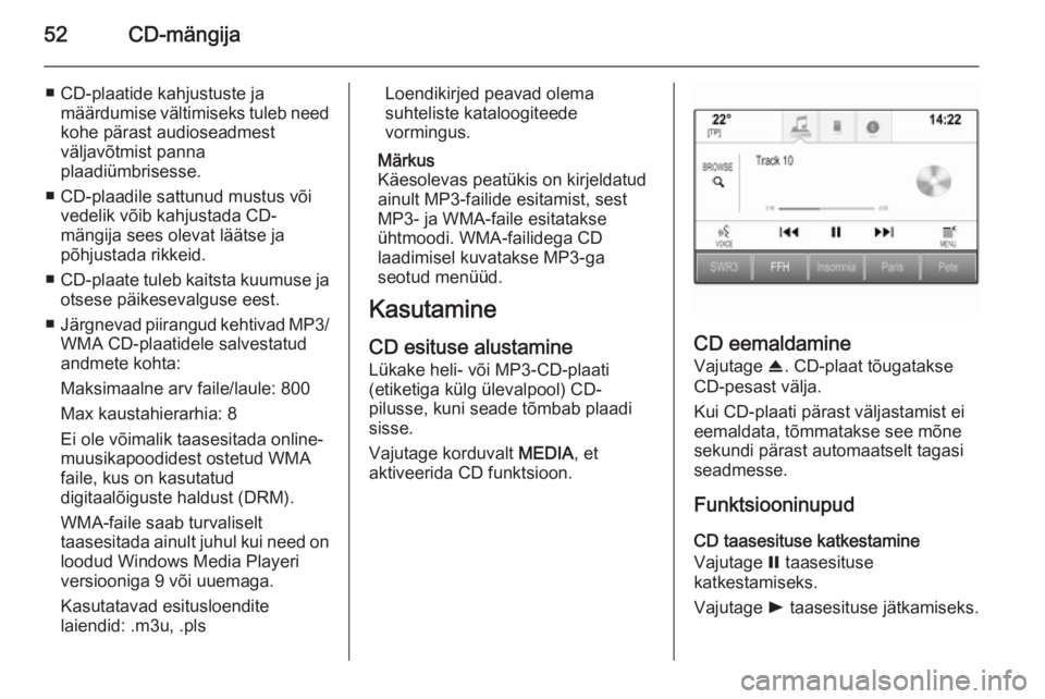 OPEL INSIGNIA 2015.5  Infotainment-süsteemi juhend (in Estonian) 52CD-mängija
■ CD-plaatide kahjustuste jamäärdumise vältimiseks tuleb need
kohe pärast audioseadmest
väljavõtmist panna
plaadiümbrisesse.
■ CD-plaadile sattunud mustus või vedelik võib k