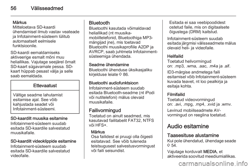 OPEL INSIGNIA 2015.5  Infotainment-süsteemi juhend (in Estonian) 56Välisseadmed
Märkus
Mitteloetava SD-kaardi
ühendamisel ilmub vastav veateade ja Infotainment-süsteem lülitub
automaatselt eelmisele
funktsioonile.
SD-kaardi eemaldamiseks
aktiveerige esmalt mõ
