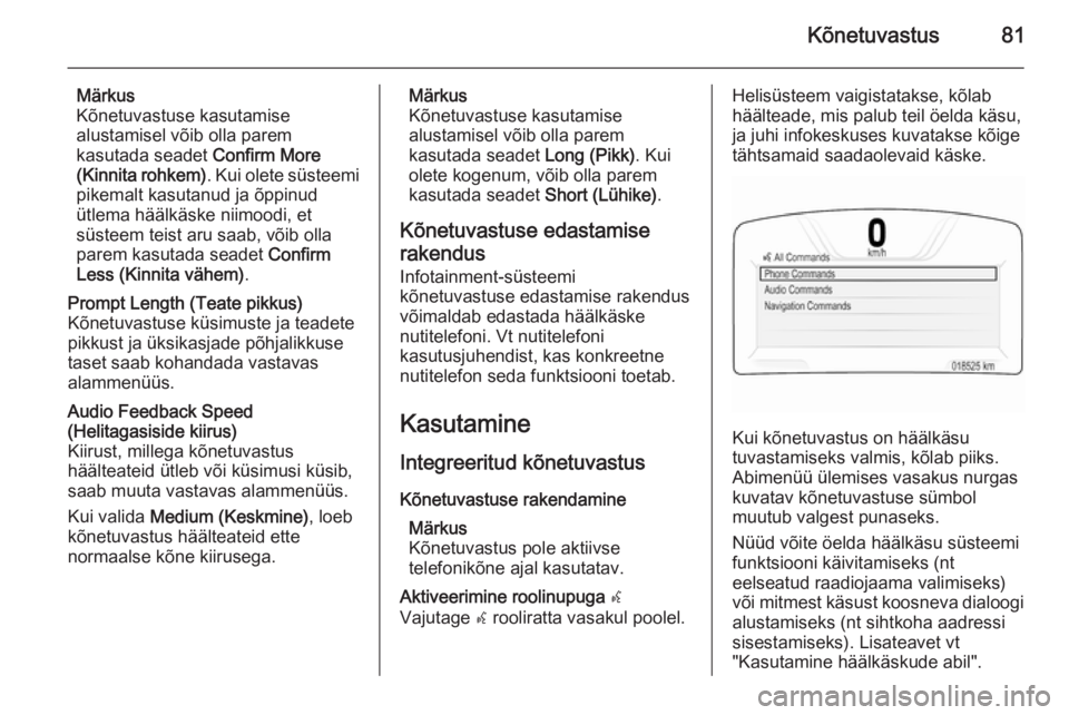 OPEL INSIGNIA 2015.5  Infotainment-süsteemi juhend (in Estonian) Kõnetuvastus81
Märkus
Kõnetuvastuse kasutamise alustamisel võib olla parem
kasutada seadet  Confirm More
(Kinnita rohkem) . Kui olete süsteemi
pikemalt kasutanud ja õppinud ütlema häälkäske 