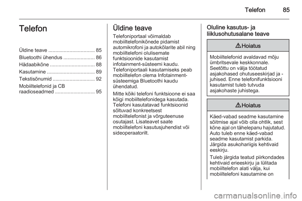 OPEL INSIGNIA 2015.5  Infotainment-süsteemi juhend (in Estonian) Telefon85TelefonÜldine teave................................. 85
Bluetoothi ühendus ......................86
Hädaabikõne ............................... 88
Kasutamine .............................