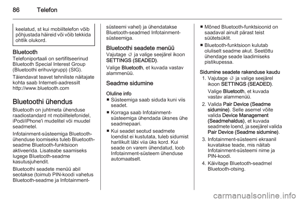 OPEL INSIGNIA 2015.5  Infotainment-süsteemi juhend (in Estonian) 86Telefonkeelatud, st kui mobiiltelefon võibpõhjustada häireid või võib tekkida ohtlik olukord.
Bluetooth
Telefoniportaali on sertifitseerinud
Bluetooth Special Interest Group
(Bluetoothi erihuvi