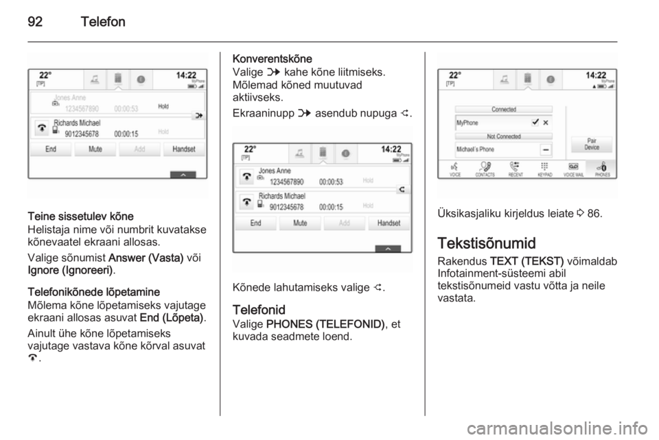 OPEL INSIGNIA 2015.5 Infotainment-süsteemi juhend (in Estonian) 92Telefon
Teine sissetulev kõne
Helistaja nime või numbrit kuvatakse
kõnevaatel ekraani allosas.
Valige sõnumist Answer (Vasta) või
Ignore (Ignoreeri) .
Telefonikõnede lõpetamine
Mõlema kõne OPEL INSIGNIA 2015.5 Infotainment-süsteemi juhend (in Estonian) 92Telefon
Teine sissetulev kõne
Helistaja nime või numbrit kuvatakse
kõnevaatel ekraani allosas.
Valige sõnumist Answer (Vasta) või
Ignore (Ignoreeri) .
Telefonikõnede lõpetamine
Mõlema kõne