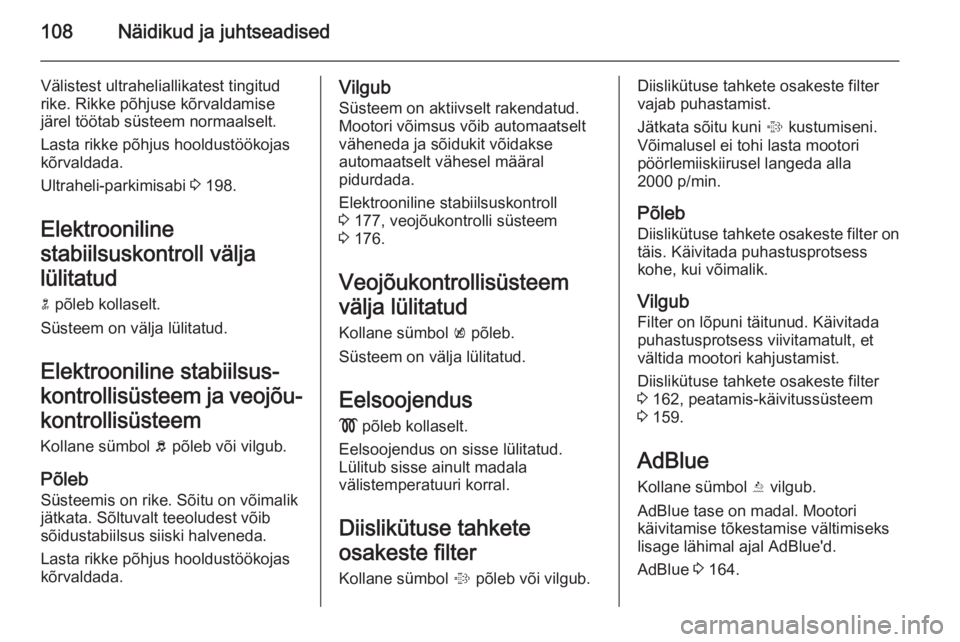 OPEL INSIGNIA 2015.5  Omaniku käsiraamat (in Estonian) 108Näidikud ja juhtseadised
Välistest ultraheliallikatest tingitud
rike. Rikke põhjuse kõrvaldamise
järel töötab süsteem normaalselt.
Lasta rikke põhjus hooldustöökojas
kõrvaldada.
Ultrahe