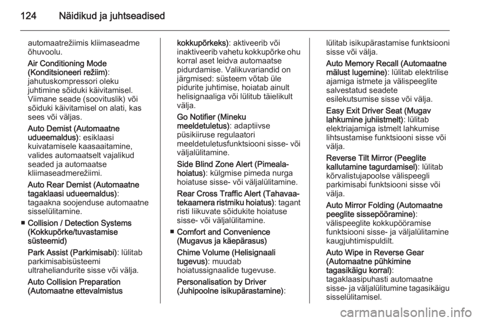 OPEL INSIGNIA 2015.5  Omaniku käsiraamat (in Estonian) 124Näidikud ja juhtseadised
automaatrežiimis kliimaseadmeõhuvoolu.
Air Conditioning Mode
(Konditsioneeri režiim) :
jahutuskompressori oleku
juhtimine sõiduki käivitamisel.
Viimane seade (soovitu