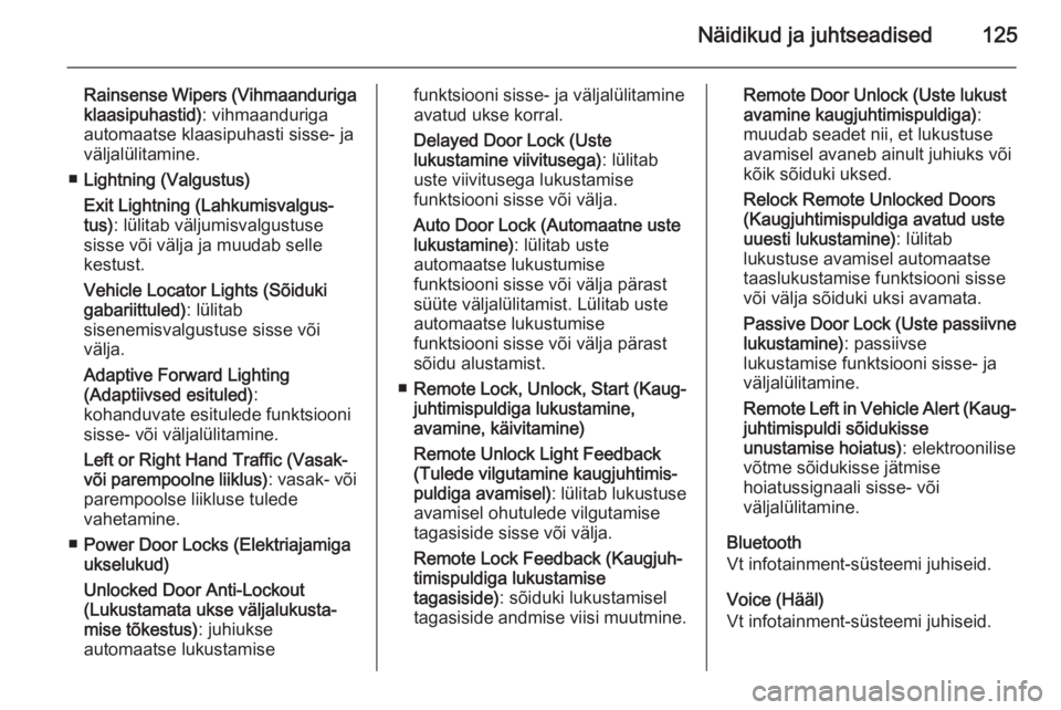 OPEL INSIGNIA 2015.5  Omaniku käsiraamat (in Estonian) Näidikud ja juhtseadised125
Rainsense Wipers (Vihmaandurigaklaasipuhastid) : vihmaanduriga
automaatse klaasipuhasti sisse- ja
väljalülitamine.
■ Lightning (Valgustus)
Exit Lightning (Lahkumisvalg
