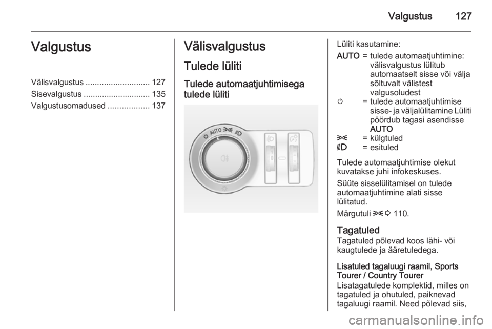 OPEL INSIGNIA 2015.5 Omaniku käsiraamat (in Estonian) Valgustus127ValgustusVälisvalgustus............................ 127
Sisevalgustus ............................. 135
Valgustusomadused ..................137Välisvalgustus
Tulede lüliti Tulede automa OPEL INSIGNIA 2015.5 Omaniku käsiraamat (in Estonian) Valgustus127ValgustusVälisvalgustus............................ 127
Sisevalgustus ............................. 135
Valgustusomadused ..................137Välisvalgustus
Tulede lüliti Tulede automa