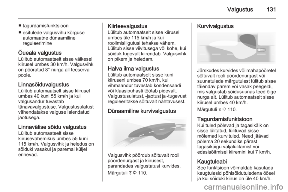 OPEL INSIGNIA 2015.5  Omaniku käsiraamat (in Estonian) Valgustus131
■ tagurdamisfunktsioon
■ esitulede valgusvihu kõrguse automaatne dünaamiline
reguleerimine
Õueala valgustus Lülitub automaatselt sisse väikesel
kiirusel umbes 30 km/h. Valgusvihk
