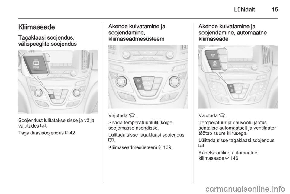 OPEL INSIGNIA 2015.5  Omaniku käsiraamat (in Estonian) Lühidalt15KliimaseadeTagaklaasi soojendus,
välispeeglite soojendus
Soojendust lülitatakse sisse ja välja
vajutades  Ü.
Tagaklaasisoojendus  3 42.
Akende kuivatamine ja
soojendamine,
kliimaseadmes