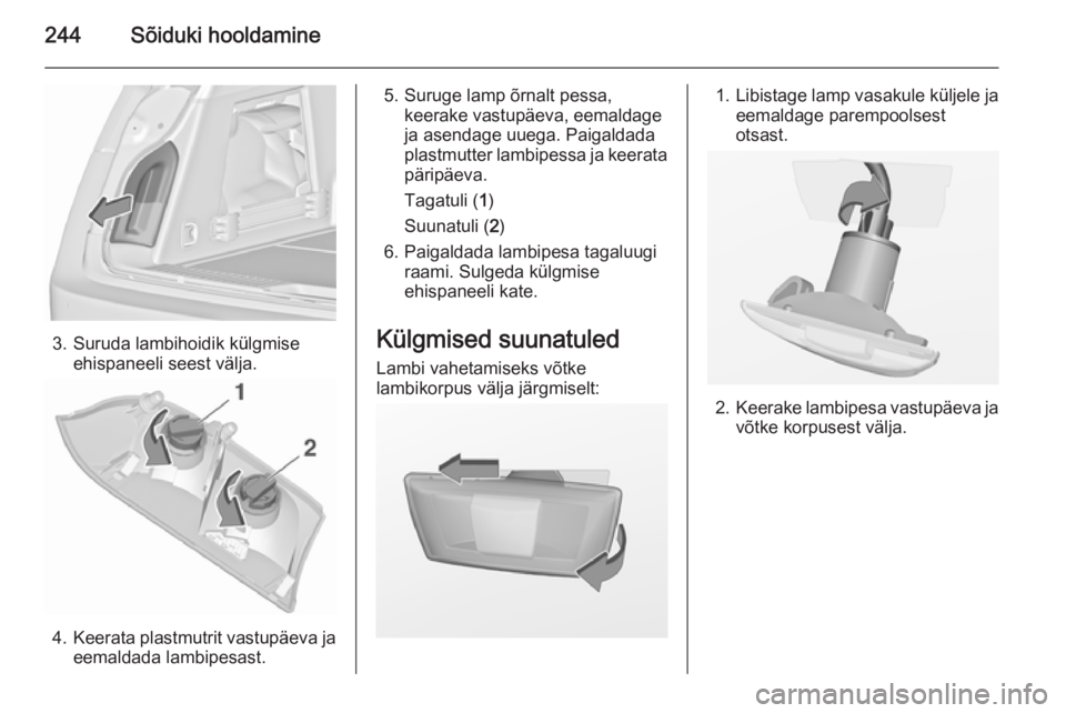 OPEL INSIGNIA 2015.5  Omaniku käsiraamat (in Estonian) 244Sõiduki hooldamine
3. Suruda lambihoidik külgmiseehispaneeli seest välja.
4.Keerata plastmutrit vastupäeva ja
eemaldada lambipesast.
5. Suruge lamp õrnalt pessa, keerake vastupäeva, eemaldage