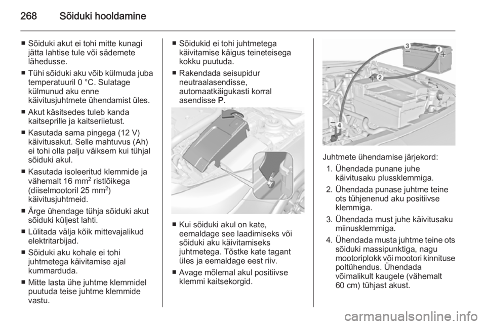 OPEL INSIGNIA 2015.5 Omaniku käsiraamat (in Estonian) 268Sõiduki hooldamine
■ Sõiduki akut ei tohi mitte kunagijätta lahtise tule või sädemete
lähedusse.
■ Tühi sõiduki aku võib külmuda juba
temperatuuril 0 °C. Sulatage
külmunud aku enne
OPEL INSIGNIA 2015.5 Omaniku käsiraamat (in Estonian) 268Sõiduki hooldamine
■ Sõiduki akut ei tohi mitte kunagijätta lahtise tule või sädemete
lähedusse.
■ Tühi sõiduki aku võib külmuda juba
temperatuuril 0 °C. Sulatage
külmunud aku enne