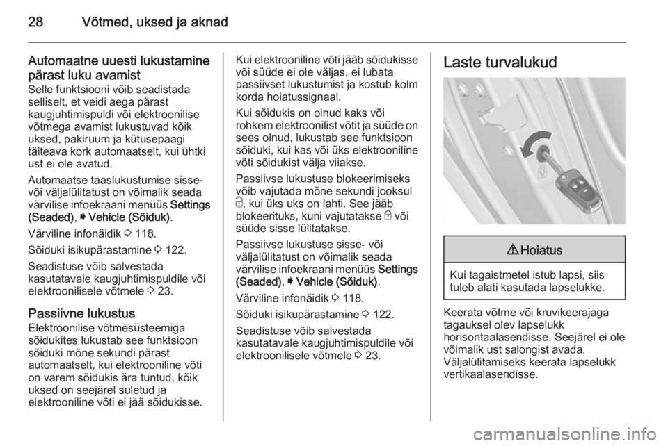 OPEL INSIGNIA 2015.5  Omaniku käsiraamat (in Estonian) 28Võtmed, uksed ja aknad
Automaatne uuesti lukustaminepärast luku avamist
Selle funktsiooni võib seadistada
selliselt, et veidi aega pärast
kaugjuhtimispuldi või elektroonilise
võtmega avamist l