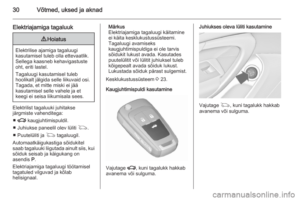 OPEL INSIGNIA 2015.5  Omaniku käsiraamat (in Estonian) 30Võtmed, uksed ja aknad
Elektriajamiga tagaluuk9Hoiatus
Elektrilise ajamiga tagaluugi
kasutamisel tuleb olla ettevaatlik.
Sellega kaasneb kehavigastuste
oht, eriti lastel.
Tagaluugi kasutamisel tule