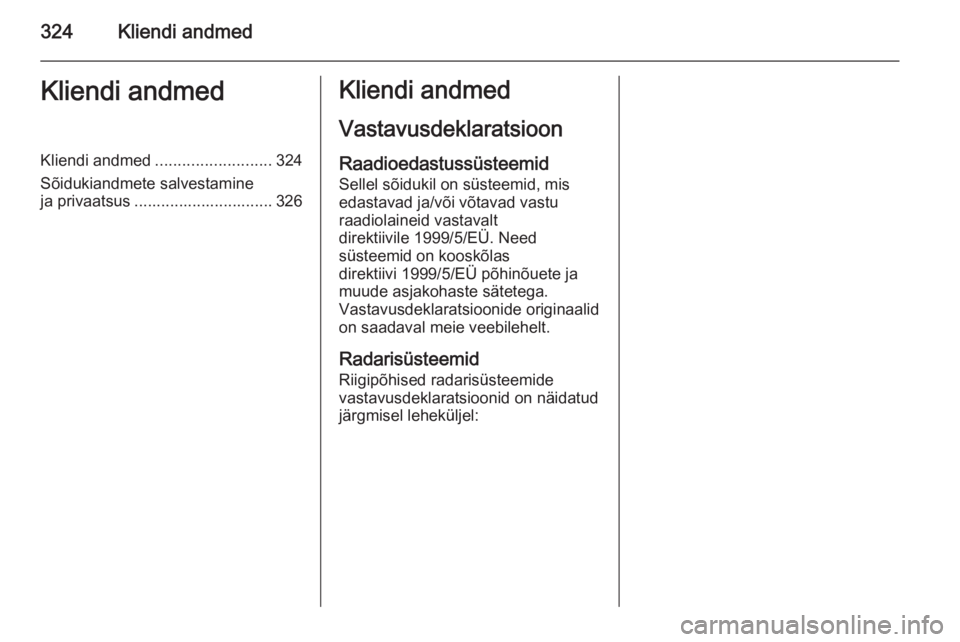 OPEL INSIGNIA 2015.5  Omaniku käsiraamat (in Estonian) 324Kliendi andmedKliendi andmedKliendi andmed.......................... 324
Sõidukiandmete salvestamine
ja privaatsus ............................... 326Kliendi andmed
Vastavusdeklaratsioon Raadioeda