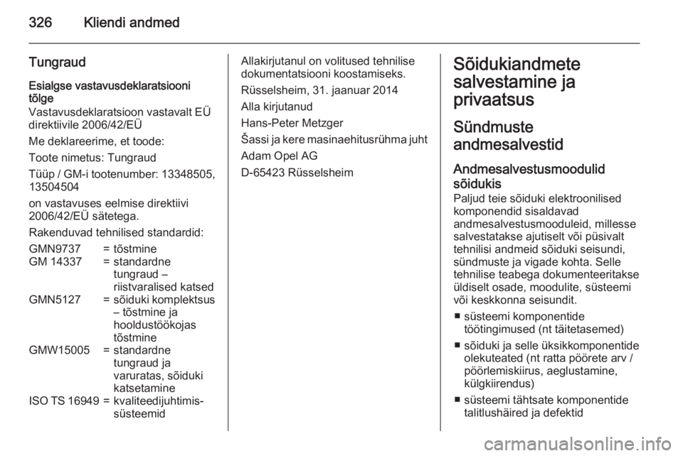 OPEL INSIGNIA 2015.5  Omaniku käsiraamat (in Estonian) 326Kliendi andmed
Tungraud
Esialgse vastavusdeklaratsiooni
tõlge
Vastavusdeklaratsioon vastavalt EÜ
direktiivile 2006/42/EÜ
Me deklareerime, et toode:
Toote nimetus: Tungraud
Tüüp / GM-i tootenum