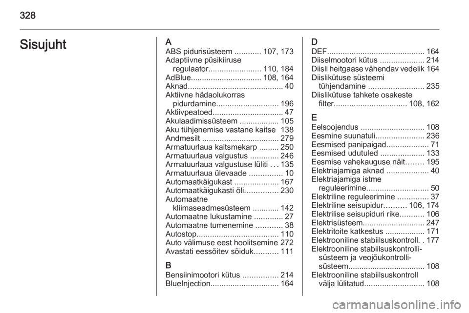 OPEL INSIGNIA 2015.5  Omaniku käsiraamat (in Estonian) 328SisujuhtAABS pidurisüsteem  ............107, 173
Adaptiivne püsikiiruse regulaator ........................ 110, 184
AdBlue ................................ 108, 164
Aknad .......................