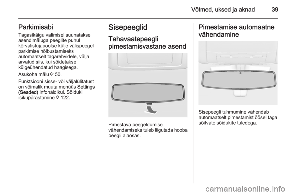 OPEL INSIGNIA 2015.5  Omaniku käsiraamat (in Estonian) Võtmed, uksed ja aknad39ParkimisabiTagasikäigu valimisel suunatakseasendimäluga peeglite puhul
kõrvalistujapoolse külje välispeegel
parkimise hõlbustamiseks
automaatselt tagarehvidele, välja
a