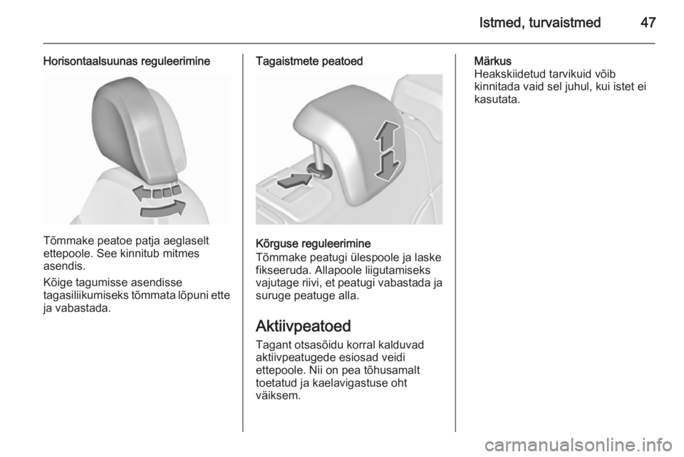 OPEL INSIGNIA 2015.5  Omaniku käsiraamat (in Estonian) Istmed, turvaistmed47
Horisontaalsuunas reguleerimine
Tõmmake peatoe patja aeglaselt
ettepoole. See kinnitub mitmes
asendis.
Kõige tagumisse asendisse
tagasiliikumiseks tõmmata lõpuni ette
ja vaba