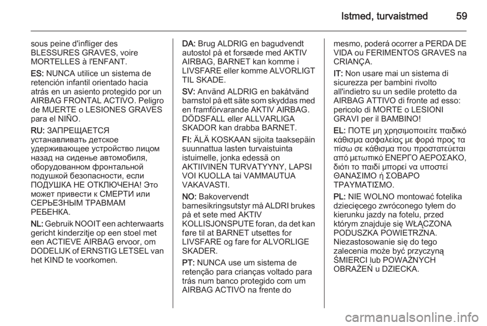 OPEL INSIGNIA 2015.5  Omaniku käsiraamat (in Estonian) Istmed, turvaistmed59
sous peine d'infliger des
BLESSURES GRAVES, voire
MORTELLES à l'ENFANT.
ES:  NUNCA utilice un sistema de
retención infantil orientado hacia
atrás en un asiento protegi