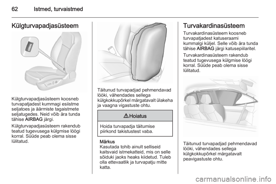 OPEL INSIGNIA 2015.5  Omaniku käsiraamat (in Estonian) 62Istmed, turvaistmedKülgturvapadjasüsteem
Külgturvapadjasüsteem koosneb
turvapatjadest kummagi esiistme
seljatoes ja äärmiste tagaistmete
seljatugedes. Neid võib ära tunda
tähise  AIRBAG  j�