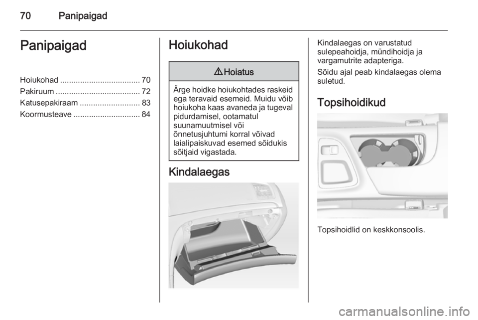 OPEL INSIGNIA 2015.5  Omaniku käsiraamat (in Estonian) 70PanipaigadPanipaigadHoiukohad .................................... 70
Pakiruum ...................................... 72
Katusepakiraam ........................... 83
Koormusteave ..................