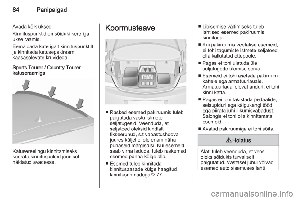 OPEL INSIGNIA 2015.5  Omaniku käsiraamat (in Estonian) 84Panipaigad
Avada kõik uksed.
Kinnituspunktid on sõiduki kere iga
ukse raamis.
Eemaldada kate igalt kinnituspunktilt
ja kinnitada katusepakiraam
kaasasolevate kruvidega.
Sports Tourer / Country Tou
