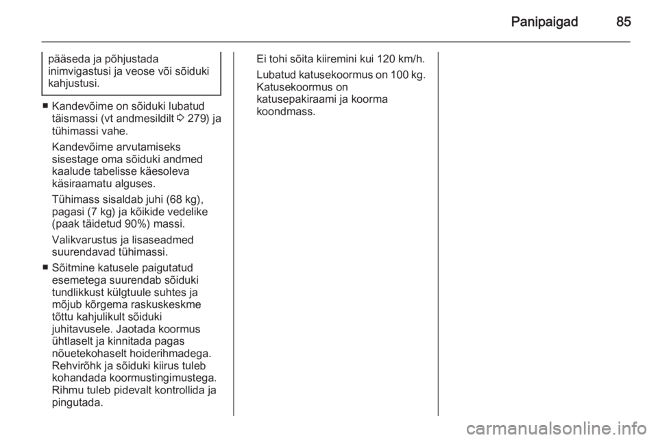 OPEL INSIGNIA 2015.5  Omaniku käsiraamat (in Estonian) Panipaigad85
pääseda ja põhjustada
inimvigastusi ja veose või sõiduki
kahjustusi.
■ Kandevõime on sõiduki lubatud täismassi (vt andmesildilt  3 279) ja
tühimassi vahe.
Kandevõime arvutamis