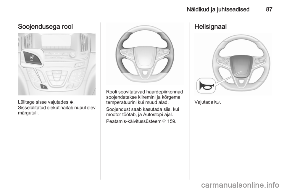 OPEL INSIGNIA 2015.5  Omaniku käsiraamat (in Estonian) Näidikud ja juhtseadised87Soojendusega rool
Lülitage sisse vajutades *.
Sisselülitatud olekut näitab nupul olev märgutuli.
Rooli soovitatavad haardepiirkonnad
soojendatakse kiiremini ja kõrgema
