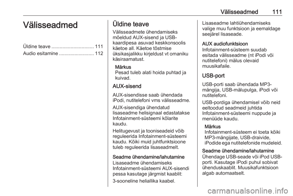 OPEL INSIGNIA 2016  Infotainment-süsteemi juhend (in Estonian) Välisseadmed111VälisseadmedÜldine teave............................... 111
Audio esitamine .........................112Üldine teave
Välisseadmete ühendamiseks
mõeldud AUX-sisend ja USB-
kaardip