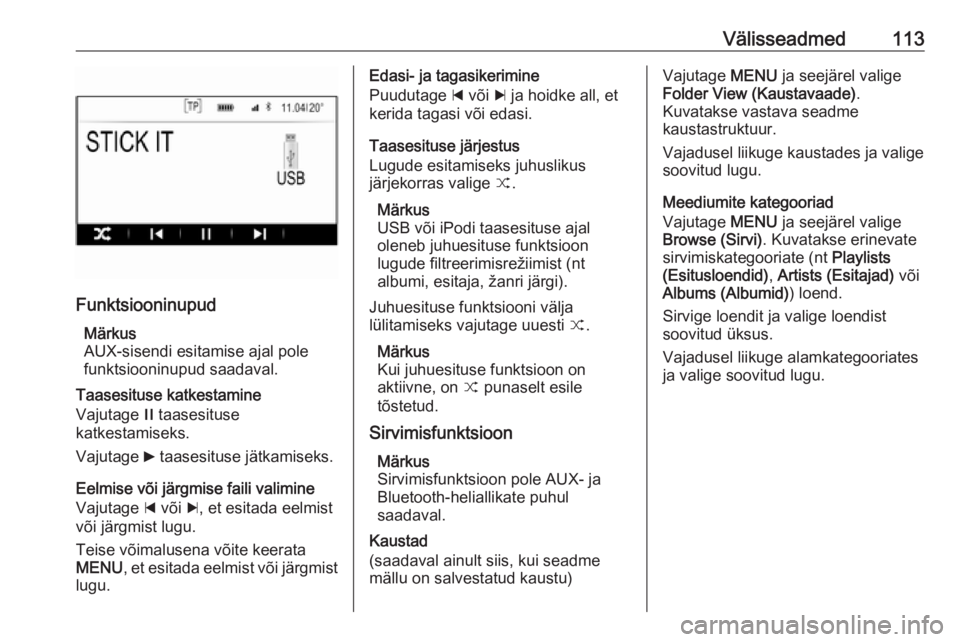 OPEL INSIGNIA 2016  Infotainment-süsteemi juhend (in Estonian) Välisseadmed113
FunktsiooninupudMärkus
AUX-sisendi esitamise ajal pole funktsiooninupud saadaval.
Taasesituse katkestamine
Vajutage  / taasesituse
katkestamiseks.
Vajutage  6 taasesituse jätkamisek