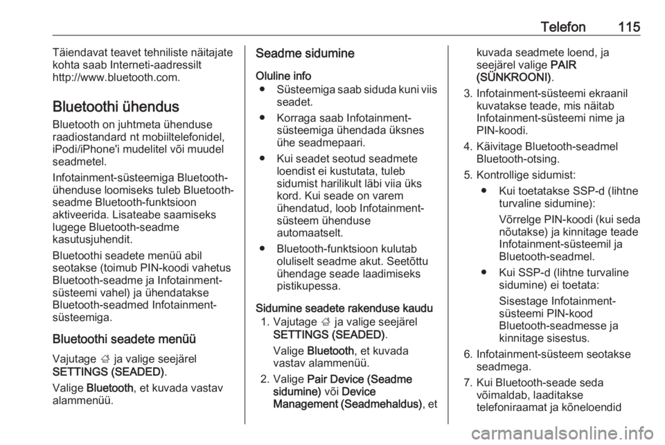 OPEL INSIGNIA 2016  Infotainment-süsteemi juhend (in Estonian) Telefon115Täiendavat teavet tehniliste näitajate
kohta saab Interneti-aadressilt
http://www.bluetooth.com.
Bluetoothi ühendus
Bluetooth on juhtmeta ühenduse
raadiostandard nt mobiiltelefonidel,
iP