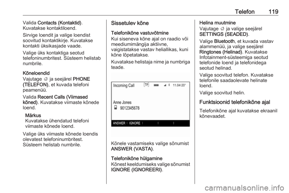 OPEL INSIGNIA 2016  Infotainment-süsteemi juhend (in Estonian) Telefon119Valida Contacts (Kontaktid) .
Kuvatakse kontaktiloend.
Sirvige loendit ja valige loendist
soovitud kontaktikirje. Kuvatakse
kontakti üksikasjade vaade.
Valige üks kontaktiga seotud
telefon