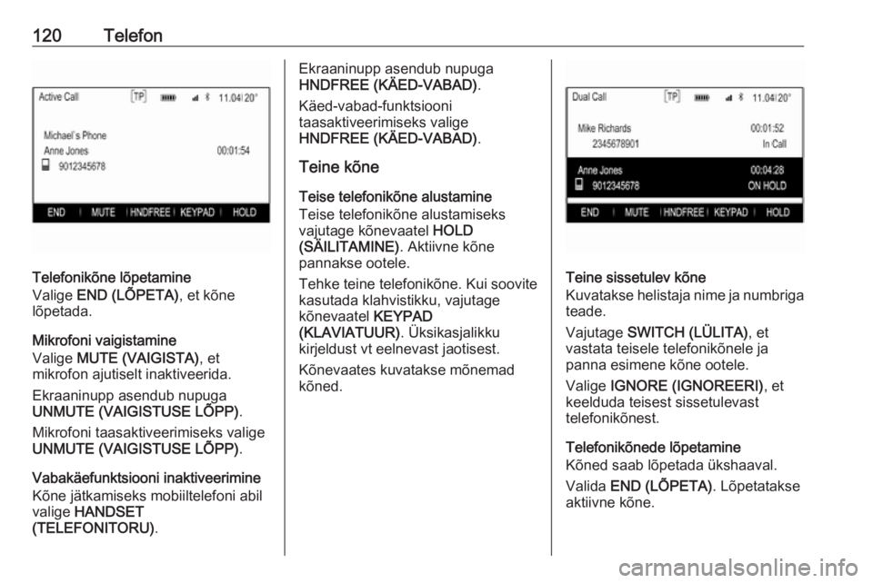 OPEL INSIGNIA 2016 Infotainment-süsteemi juhend (in Estonian) 120Telefon
Telefonikõne lõpetamine
Valige END (LÕPETA) , et kõne
lõpetada.
Mikrofoni vaigistamine
Valige MUTE (VAIGISTA) , et
mikrofon ajutiselt inaktiveerida.
Ekraaninupp asendub nupuga
UNMUTE OPEL INSIGNIA 2016 Infotainment-süsteemi juhend (in Estonian) 120Telefon
Telefonikõne lõpetamine
Valige END (LÕPETA) , et kõne
lõpetada.
Mikrofoni vaigistamine
Valige MUTE (VAIGISTA) , et
mikrofon ajutiselt inaktiveerida.
Ekraaninupp asendub nupuga
UNMUTE