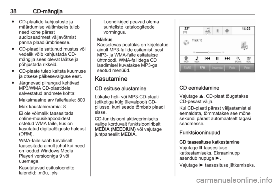 OPEL INSIGNIA 2016  Infotainment-süsteemi juhend (in Estonian) 38CD-mängija● CD-plaatide kahjustuste jamäärdumise vältimiseks tuleb
need kohe pärast
audioseadmest väljavõtmist
panna plaadiümbrisesse.
● CD-plaadile sattunud mustus või vedelik võib ka