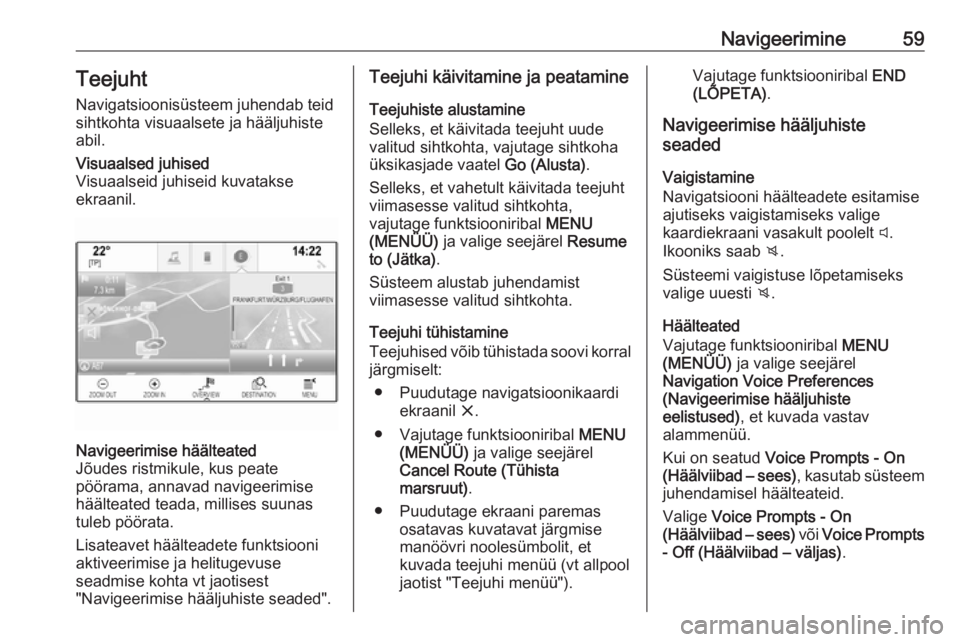 OPEL INSIGNIA 2016  Infotainment-süsteemi juhend (in Estonian) Navigeerimine59Teejuht
Navigatsioonisüsteem juhendab teid
sihtkohta visuaalsete ja hääljuhiste
abil.Visuaalsed juhised
Visuaalseid juhiseid kuvatakse
ekraanil.Navigeerimise häälteated
Jõudes ris