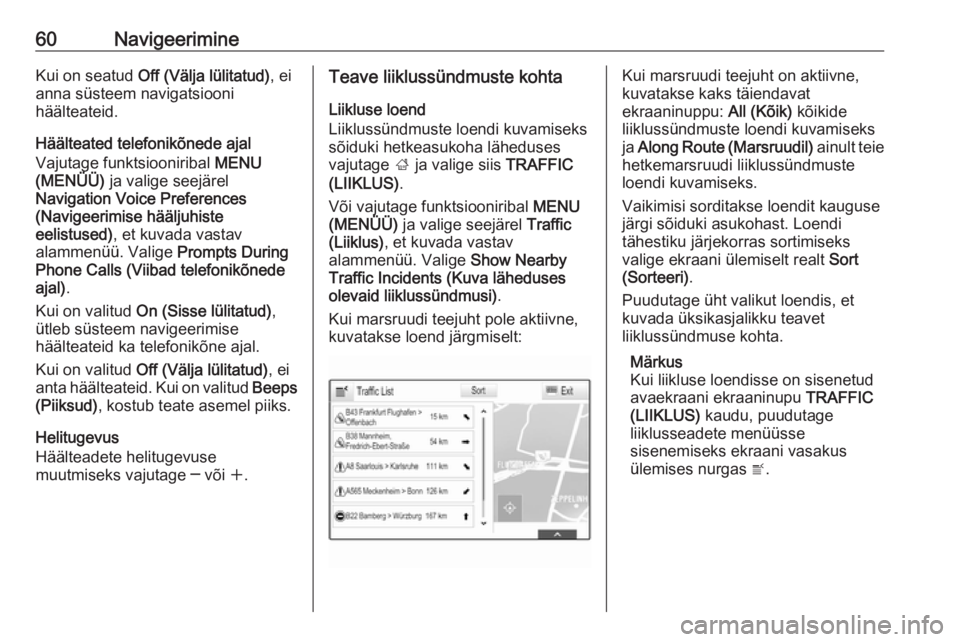 OPEL INSIGNIA 2016  Infotainment-süsteemi juhend (in Estonian) 60NavigeerimineKui on seatud Off (Välja lülitatud) , ei
anna süsteem navigatsiooni
häälteateid.
Häälteated telefonikõnede ajal
Vajutage funktsiooniribal  MENU
(MENÜÜ)  ja valige seejärel
Na