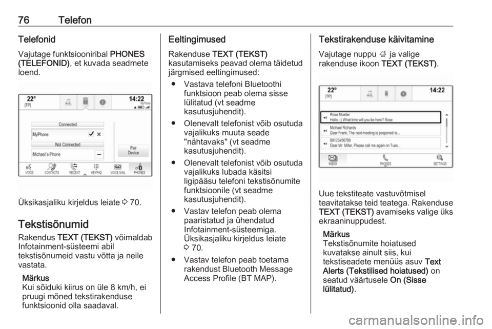 OPEL INSIGNIA 2016  Infotainment-süsteemi juhend (in Estonian) 76TelefonTelefonidVajutage funktsiooniribal  PHONES
(TELEFONID) , et kuvada seadmete
loend.
Üksikasjaliku kirjeldus leiate  3 70.
Tekstisõnumid Rakendus  TEXT (TEKST)  võimaldab
Infotainment-süste