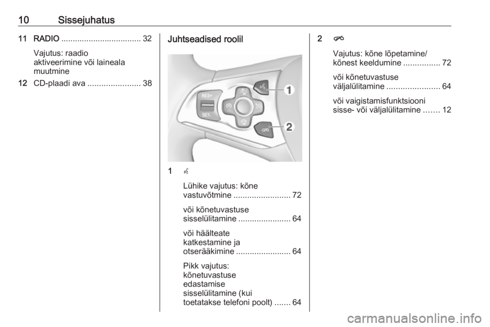 OPEL INSIGNIA 2016  Infotainment-süsteemi juhend (in Estonian) 10Sissejuhatus11 RADIO................................... 32
Vajutus: raadio
aktiveerimine või laineala
muutmine
12 CD-plaadi ava ....................... 38Juhtseadised roolil
1s
Lühike vajutus: kõ