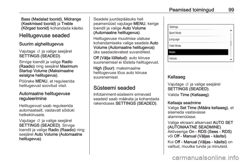 OPEL INSIGNIA 2016  Infotainment-süsteemi juhend (in Estonian) Peamised toimingud99Bass (Madalad toonid), Midrange
(Keskmised toonid)  ja Treble
(Kõrged toonid)  kohandada käsitsi.
Helitugevuse seaded
Suurim alghelitugevus
Vajutage  ; ja valige seejärel
SETTIN