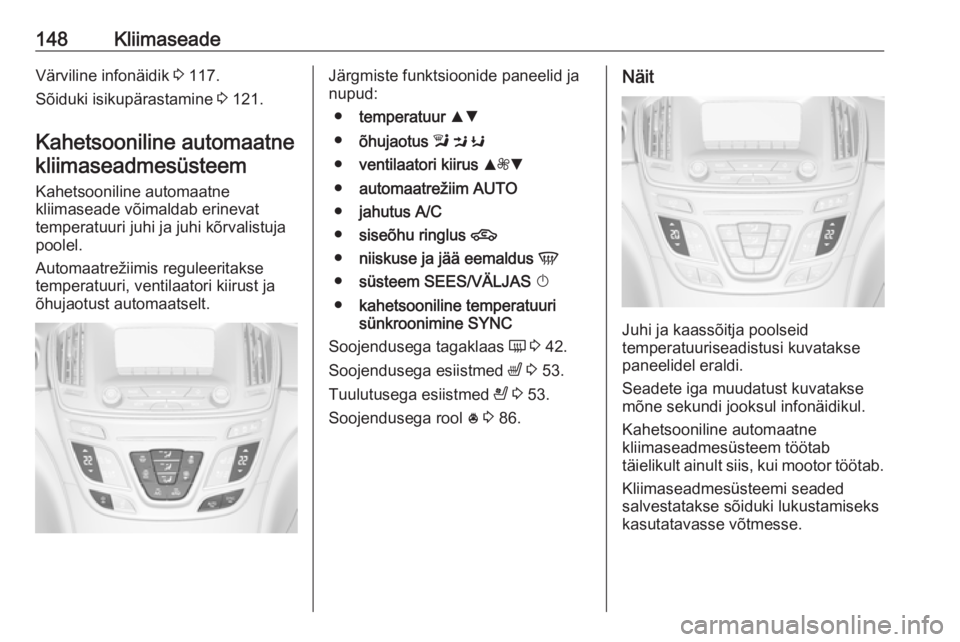 OPEL INSIGNIA 2016 Omaniku käsiraamat (in Estonian) 148KliimaseadeVärviline infonäidik 3 117.
Sõiduki isikupärastamine 3 121.
Kahetsooniline automaatne kliimaseadmesüsteem
Kahetsooniline automaatne
kliimaseade võimaldab erinevat
temperatuuri juh OPEL INSIGNIA 2016 Omaniku käsiraamat (in Estonian) 148KliimaseadeVärviline infonäidik 3 117.
Sõiduki isikupärastamine 3 121.
Kahetsooniline automaatne kliimaseadmesüsteem
Kahetsooniline automaatne
kliimaseade võimaldab erinevat
temperatuuri juh
