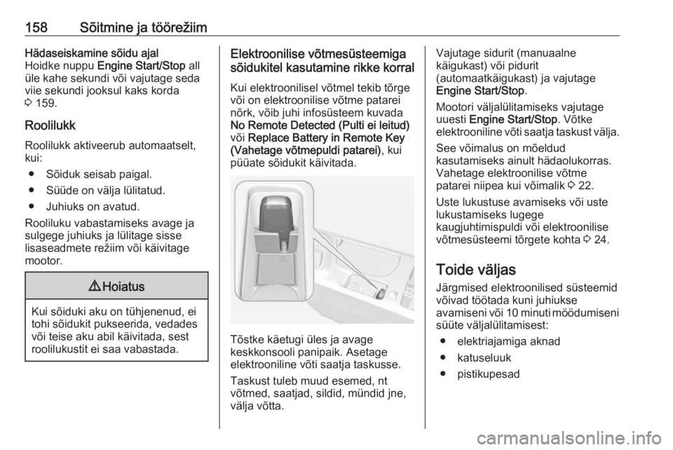 OPEL INSIGNIA 2016  Omaniku käsiraamat (in Estonian) 158Sõitmine ja töörežiimHädaseiskamine sõidu ajal
Hoidke nuppu  Engine Start/Stop  all
üle kahe sekundi või vajutage seda
viie sekundi jooksul kaks korda
3  159.
Roolilukk
Roolilukk aktiveerub