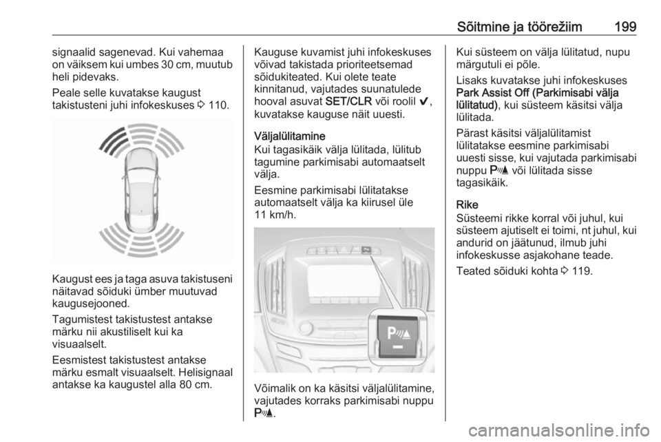 OPEL INSIGNIA 2016  Omaniku käsiraamat (in Estonian) Sõitmine ja töörežiim199signaalid sagenevad. Kui vahemaa
on väiksem kui umbes 30 cm, muutub
heli pidevaks.
Peale selle kuvatakse kaugust
takistusteni juhi infokeskuses  3 110.
Kaugust ees ja taga