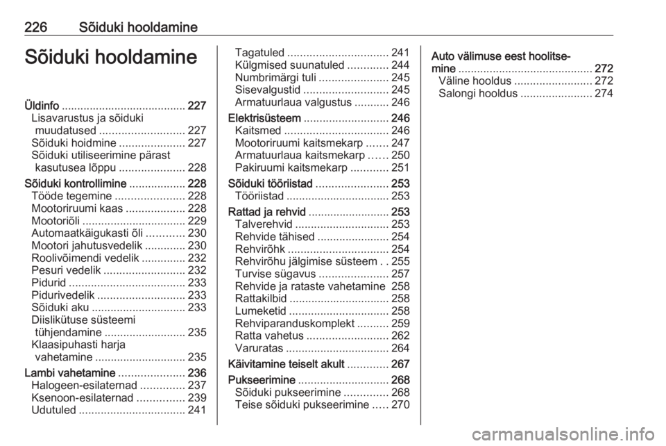 OPEL INSIGNIA 2016 Omaniku käsiraamat (in Estonian) 226Sõiduki hooldamineSõiduki hooldamineÜldinfo........................................ 227
Lisavarustus ja sõiduki muudatused ........................... 227
Sõiduki hoidmine .................... OPEL INSIGNIA 2016 Omaniku käsiraamat (in Estonian) 226Sõiduki hooldamineSõiduki hooldamineÜldinfo........................................ 227
Lisavarustus ja sõiduki muudatused ........................... 227
Sõiduki hoidmine ....................