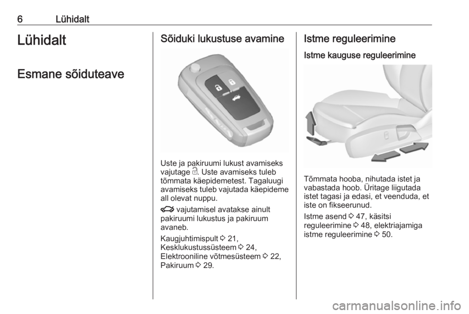 OPEL INSIGNIA 2016  Omaniku käsiraamat (in Estonian) 6LühidaltLühidaltEsmane sõiduteaveSõiduki lukustuse avamine
Uste ja pakiruumi lukust avamiseks
vajutage  c. Uste avamiseks tuleb
tõmmata käepidemetest. Tagaluugi
avamiseks tuleb vajutada käepid