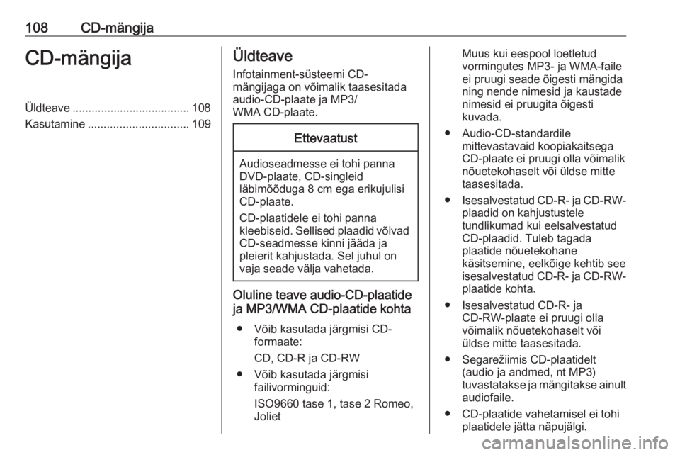 OPEL INSIGNIA 2016.5  Infotainment-süsteemi juhend (in Estonian) 108CD-mängijaCD-mängijaÜldteave ..................................... 108
Kasutamine ................................ 109Üldteave
Infotainment-süsteemi CD-
mängijaga on võimalik taasesitada
aud